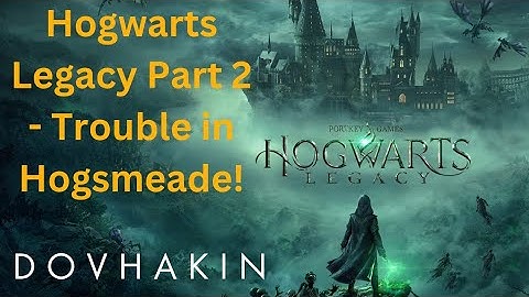 Hogwarts Legacy Part 2 - Trouble in Hogsmeade!