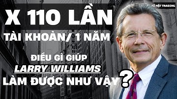 X 110 LẦN TÀI KHOẢN TRONG 1 NĂM điều gì giúp LARRY WILLIAMS đạt được như vậy???