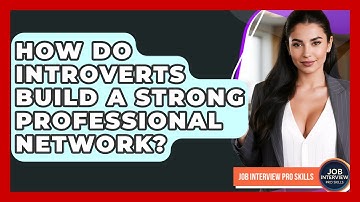 How Do Introverts Build A Strong Professional Network? - Job Interview Pro Skills