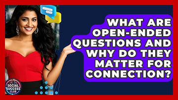 What Are Open-ended Questions And Why Do They Matter For Connection? - Social Success Club