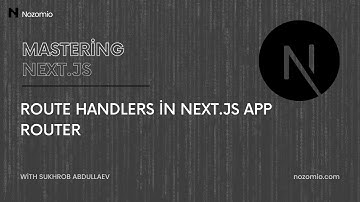 Nozomio | Mastering Next.js | Lesson 18: Route Handlers in Next.js App Router