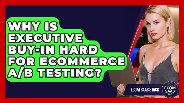 Why Is Executive Buy-in Hard For eCommerce A/B Testing? - Ecom SaaS Stack