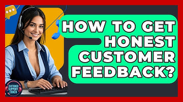 How To Get Honest Customer Feedback? - Customer Support Coach