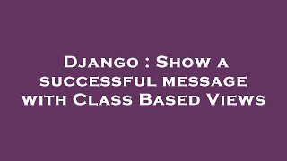Django : Show a successful message with Class Based Views