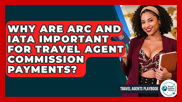Why Are ARC And IATA Important For Travel Agent Commission Payments? - Travel Agents Playbook