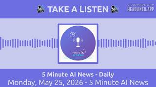 Monday, May 25, 2026 - 5 Minute AI News | 5 Minute AI News - Daily