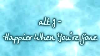 alt J - Happier When You&#39;re Gone [Lyrics on screen]