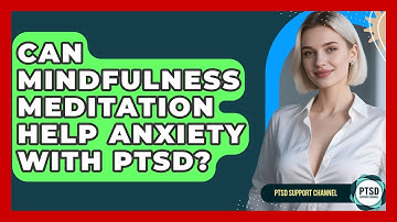 Can Mindfulness Meditation Help Anxiety With PTSD? - PTSD Support Channel