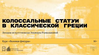 «Колоссальные статуи в классической Греции». Лекция искусствоведа Эльвиры Рамазановой