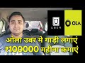 ओला उबर मे गाड़ी लगाएं ₹100000 महीना कमाएं... | Ola Uber Business