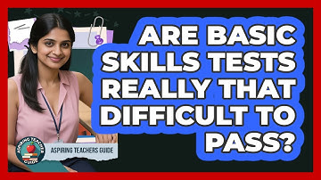 Are Basic Skills Tests Really That Difficult To Pass? - Aspiring Teacher Guide