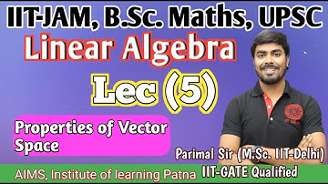 Linear Algebra | Lec.(5) | Properties of V.S. | JAM | Parimal Sir (M.Sc. IIT-Delhi, GATE)| #bscmaths