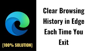 how to clear browsing history in microsoft edge each time you exit