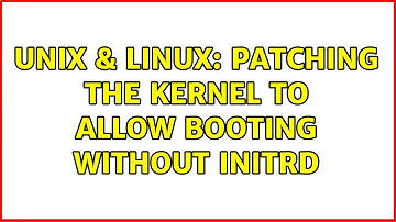Unix & Linux: Patching the kernel to allow booting without initrd