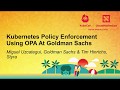 Kubernetes Policy Enforcement Using OPA At Goldman Sachs - Miguel Uzcategui & Tim Hinrichs