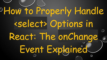 How to Properly Handle select Options in React: The onChange Event Explained