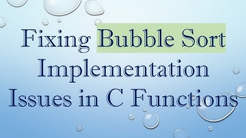 Fixing Bubble Sort Implementation Issues in C Functions