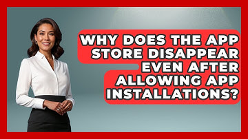 Why Does the App Store Disappear Even After Allowing App Installations? - Be App Savvy