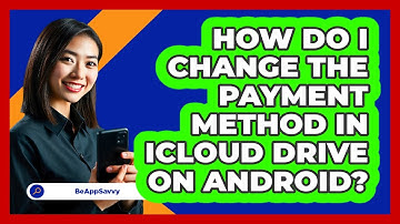 How do I change the payment method in iCloud Drive on Android? - Be App Savvy