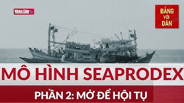 Chuyện vượt khó của Seaprodex - Phần 2: Mở để hội tụ | Đảng với Dân