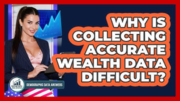 Why Is Collecting Accurate Wealth Data Difficult? - Demographic Data Answers