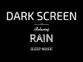 BLACK SCREEN SLEEP Music with RAIN | DARK Screen | RAIN Sounds for Sleeping