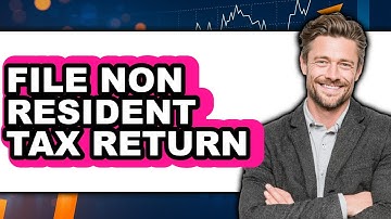 How to File Non Resident Tax Return (Full Guide)