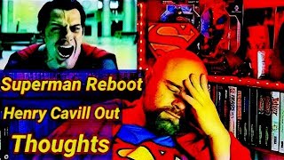 Superman Reboot Henry Cavill Out Thoughts And Rant