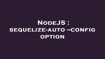 NodeJS : sequelize-auto --config option
