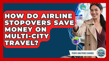 How Do Airline Stopovers Save Money On Multi-city Travel? - Points and Perks Channel