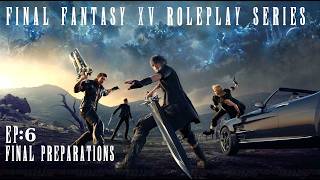 Final preparations| Final Fantasy XV RP series EP 6