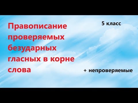 Правописание проверяемых безударных гласных в корне слова + непроверяемые безударные гласные