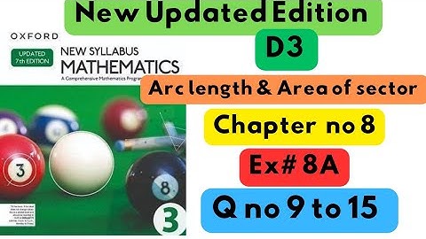 D3, Updated New Edition, Chapter no 8, Arc length & Area of Sector , Exercise # 8A , Q no 9 to 15.