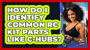 How Do I Identify Common RC Kit Parts Like C-hubs? - RC Toy Central