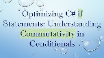Optimizing C#  if Statements: Understanding Commutativity in Conditionals