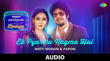 Ek Pyar Ka Nagma Hai | Carvaan Lounge | Audio Song | Neeti Mohan | Papon | Arko | Anupriya Goenka