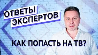 Ответы экспертов. Как попасть на ТВ? Как обратить на себя внимание СМИ?