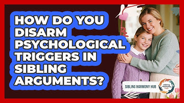 How Do You Disarm Psychological Triggers In Sibling Arguments? - Sibling Harmony Hub