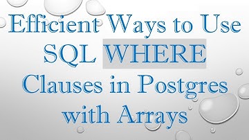 Efficient Ways to Use SQL WHERE Clauses in Postgres with Arrays