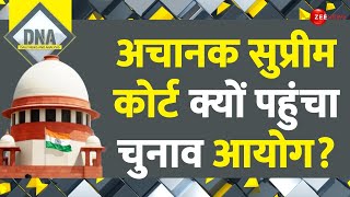 DNA: अचानक सुप्रीम कोर्ट क्यों पहुंचा चुनाव आयोग? | Election Commission | Supreme Court | Lok Sabha