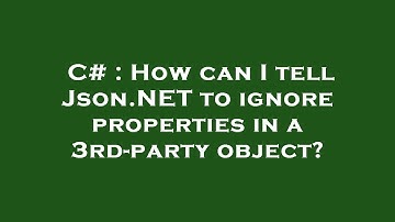 C# : How can I tell Json.NET to ignore properties in a 3rd-party object?