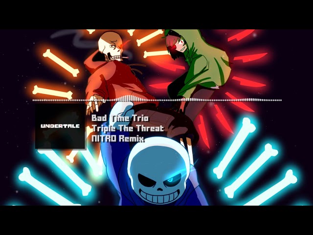 Bad Time Trio [Undertale AU] - Triple The Threat NITRO Remix class=