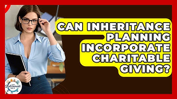Can Inheritance Planning Incorporate Charitable Giving? - Get Retirement Help