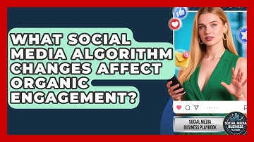 What Social Media Algorithm Changes Affect Organic Engagement? - Social Media Business Playbook