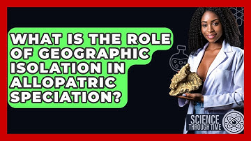 What Is The Role Of Geographic Isolation In Allopatric Speciation? - Science Through Time