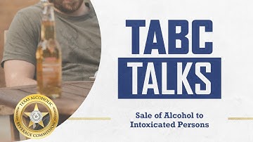 TABC Talks - Sale of Alcohol to Intoxicated Persons