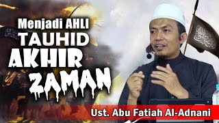 MENJADI AHLI TAUHID AKHIR ZAMAN  ||  Ust. Abu Fatiah Al-Adnani