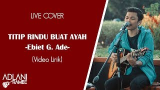 Titip Rindu Buat Ayah - Ebiet G. Ade (Video Lirik) | Adlani Rambe [Live Cover]