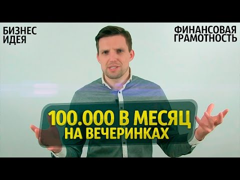Как заработать 100.000 на вечеринках | Личный опыт | Бизнес идея