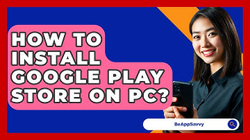 How To Install Google Play Store On PC? - Be App Savvy